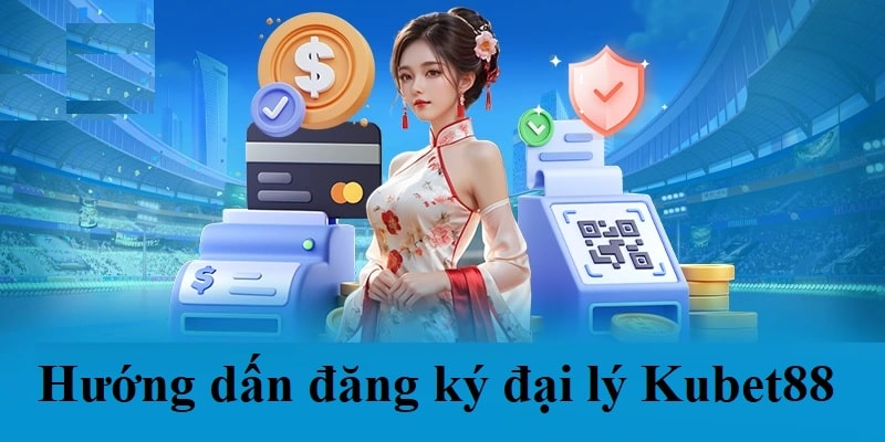 Hướng dẫn chi tiết các bước đăng ký đại lý KUBET88