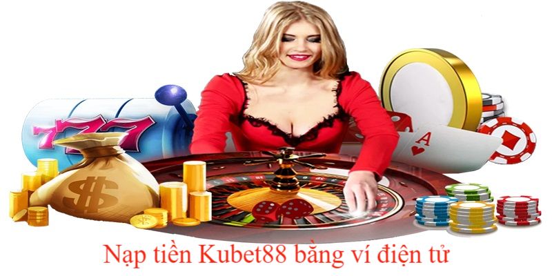 Hình thức gửi tiền KUBET88 bằng ví điện tử