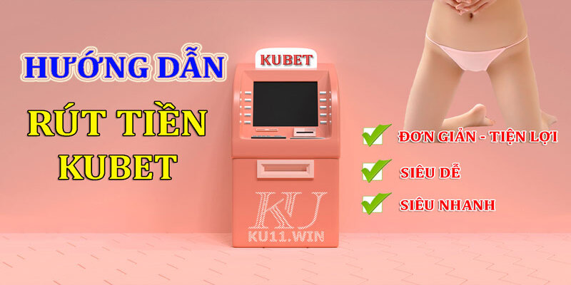 Rút Tiền KUBET88 cùng những ưu điểm được đánh giá cao